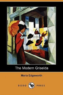 The Modern Griselda (Dodo Press) - Maria Edgeworth