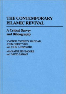 The Contemporary Islamic Revival: A Critical Survey And Bibliography - Yvonne Yazbeck Haddad, John Obert Voll, John L. Esposito