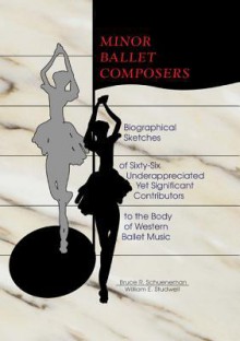 Minor Ballet Composers: Biographical Sketches of Sixty-Six Underappreciated Yet Significant Contributors to the Body of West - William E. Studwell