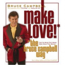 Make Love the Bruce Campbell Way - Bruce Campbell