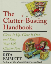 The Clutter-Busting Handbook: Clean It Up, Clear It Out, And Keep Your Life Clutter-free - Rita Emmett