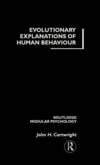 Evolutionary Explanations of Human Behaviour - John Cartwright, Cartwright John