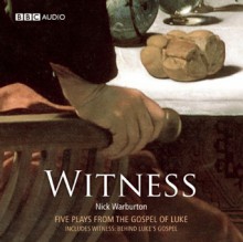 Witness: Five Plays from the Gospel of Luke - Nick Warburton