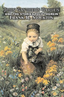 John Gayther's Garden and the Stories Told Therein - Frank R. Stockton