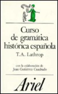 Curso de gramática histórica española - Thomas A. Lathrop, Lathrop, Thomas A. / Cuadrado, Thomas Gurtierrez Lathrop, Thomas A. / Cuadrado, Thomas Gurtierrez