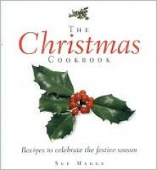 The Christmas Cookbook: Festive Food for Family and Friends - Sue Maggs