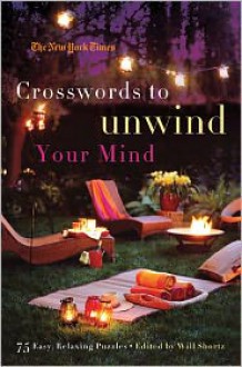 The New York Times Crosswords to Unwind Your Mind: 75 Easy, Relaxing Puzzles - Will Shortz