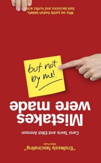 Mistakes Were Made (but Not by Me): Why We Justify Foolish Beliefs, Bad Decisions and Hurtful Acts - Carol Tavris, Elliot Aronson