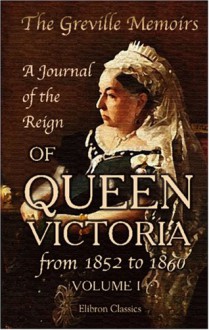 The Greville Memoirs. A Journal of the Reign of Queen Victoria from 1852 to 1860: Volume 1 - Charles Cavendish Fulke Greville