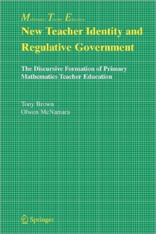 New Teacher Identity and Regulative Government: The Discursive Formation of Primary Mathematics Teacher Education - Olwen McNamara