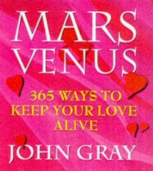 Mars And Venus, 365 Ways To Keep Your Love Alive - John Gray