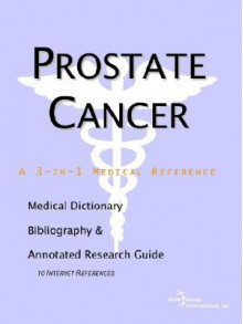 Prostate Cancer - A Medical Dictionary, Bibliography, and Annotated Research Guide to Internet References - ICON Health Publications