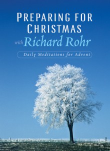 Preparing for Christmas: Daily Reflections for Advent - Richard Rohr