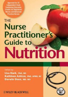 The Nurse Practitioner's Guide to Nutrition - Lisa Hark, Kathleen Ashton, Darwin Deen