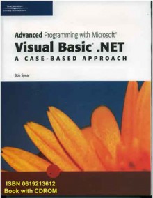 Advanced Programming With Microsoft Visual Basic. Net: A Case Based Approach - Bob Spear