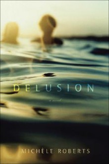 Delusion - Michèle Roberts