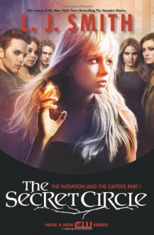 The Secret Circle: The Initiation and The Captive Part I TV Tie-in Edition (The Secret Circle, #1-2) - L.J. Smith