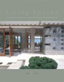 Living Spaces: The Architecture of Fred Thornton Hollingsworth - Fred Thornton Hollingsworth, Greg Bellerby, Barry Downs, Fred Thornton Hollingsworth, Rhodri Liscomb, Fred Hollingsworth