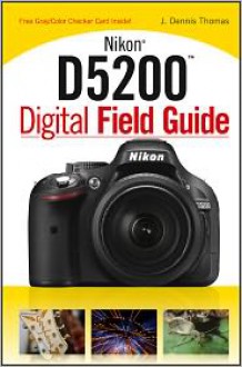 Nikon D5200 Digital Field Guide - J. Dennis Thomas