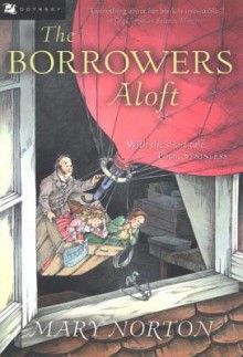 The Borrowers Aloft: Plus the Short Tale Poor Stainless - Mary Norton