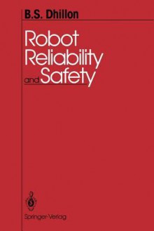 Robot Reliability and Safety - B.S. Dhillon