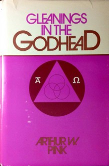 Gleanings in the Godhead - Arthur W. Pink