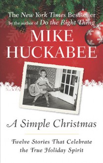 A Simple Christmas: Twelve Stories That Celebrate the True Holiday Spirit - Mike Huckabee