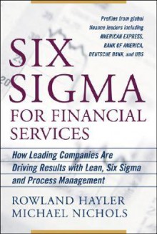 Six SIGMA for Financial Services: How Leading Companies Are Driving Results Using Lean, Six SIGMA, and Process Management - Rowland Hayler, Michael D. Nichols