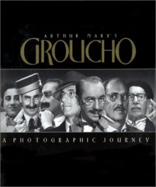 Arthur Marx's Groucho: A Photographic Journey - Arthur Marx, Frank Ferrante