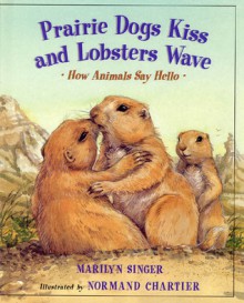 Prairie Dogs Kiss and Lobsters Wave: How Animals Say Hello - Marilyn Singer, Normand Chartier