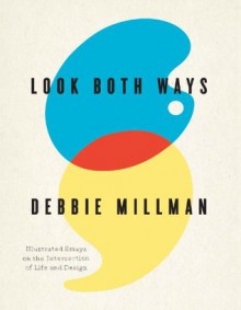 Look Both Ways: Illustrated Essays on the Intersection of Life and Design - Debbie Millman