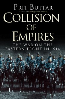 Collision of Empires: The War on the Eastern Front in 1914 - Prit Buttar