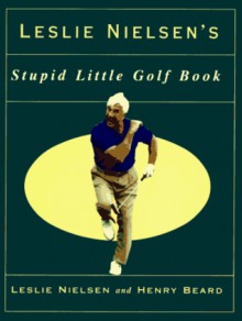 Leslie Nielsen's Stupid Little Golf Book - Henry Beard, Leslie Nielsen