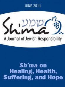 Sh'ma on Health, Healing, Suffering, and Hope (Sh'ma Journal: Independent Thinking on Contemporary Judaism) - Deborah Kram, David Ellenson, Julie Pelc Adler, Shefa Gold, Kaplan Spitz, Elie, William Cutter, Evan Kent, Michael Agus, Sharon Salzberg, Susan Berrin