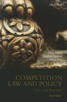 Competition Law and Policy: Cases and Materials - Philip Clarke, Stephen Corones, Julie Clarke