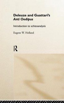 Deleuze and Guattari's Anti Oedipus: Introduction to Schizoanalysis - Eugene Holland, Gilles Deleuze, Félix Guattari