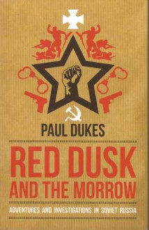 Red Dusk and the Morrow; Adventures and Investigations in Soviet Russia - Paul Dukes