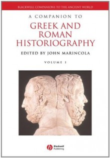 A Companion to Greek and Roman Historiography (Blackwell Companions to the Ancient World) - John Marincola