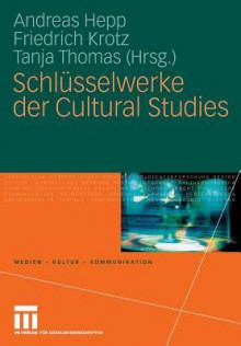 Schlusselwerke Der Cultural Studies - Andreas Hepp, Friedrich Krotz, Tanja Thomas