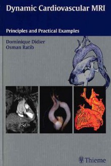 Dynamic Cardiovascular MRI (incl. CD-ROM): Principles and Practical Examples - Dominique Didier, Osman Ratib