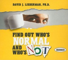 Find Out Who's Normal and Who's Not: Proven Techniques to Quickly Uncover Anyone's Degree of Emotional Stability - David J. Lieberman