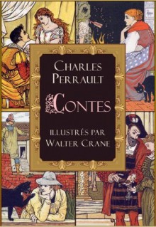 Les contes de Perrault: le Petit Chaperon rouge; le Chat botté; la Barbe bleue; la Belle au bois dormant; Cendrillon - Walter Crane, Charles Perrault