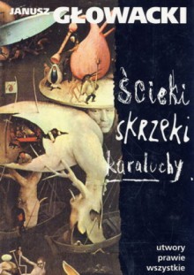 Ścieki, skrzeki, karaluchy. Utwory prawie wszystkie - Janusz Głowacki