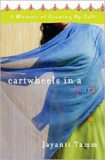 Cartwheels in a Sari: A Memoir of Growing Up Cult - Jayanti Tamm