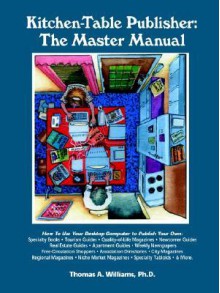 Kitchen Table Publisher: The Master Manual - How to Start, Manage and Profit from Your Own Homebased Publishing Company - Thomas A. Williams