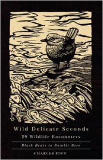 Wild Delicate Seconds: 29 Wildlife Encounters - Charles Finn