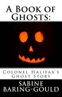 A Book of Ghosts: Colonel Halifax's Ghost Story - Sabine Baring-Gould