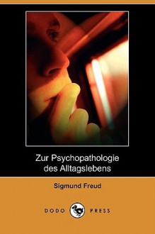 Zur Psychopathologie Des Alltagslebens (Dodo Press) - Sigmund Freud