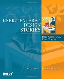 User-Centered Design Stories: Real-World UCD Case Studies (Interactive Technologies) - Carol Righi