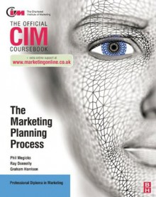 CIM Coursebook: The Marketing Planning Process - Ray Donnelly, Graham Harrison, Phil Megicks